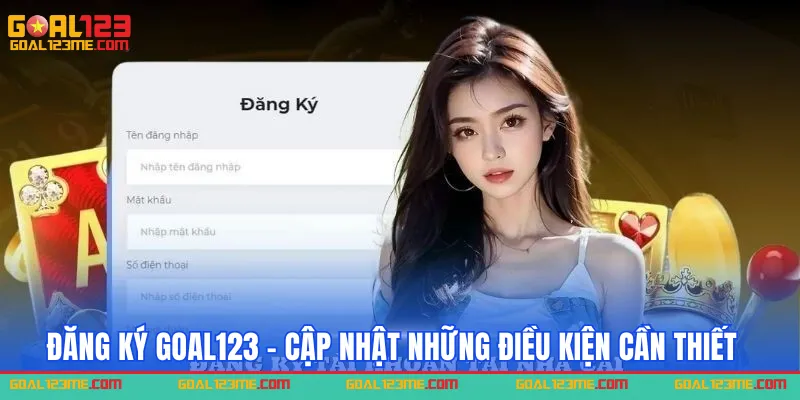Đăng ký Goal123 - Cập nhật những điều kiện cần thiết