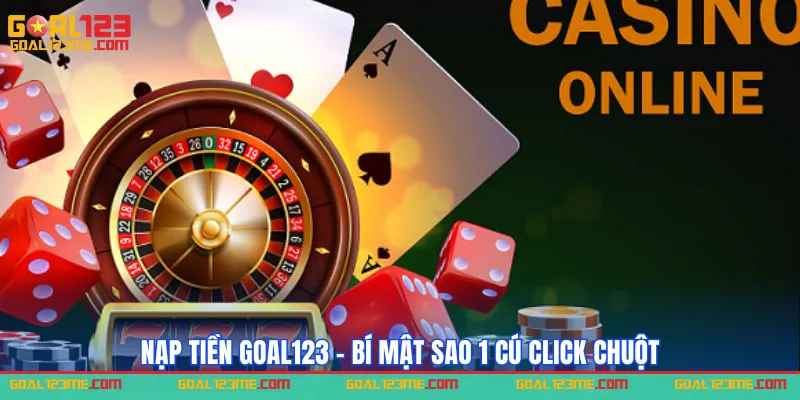 Nạp tiền Goal123 - Bí mật sau 1 cú click chuột
