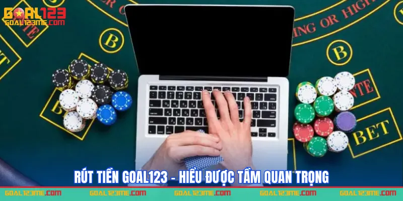 Tầm quan trọng của rút tiền Goal123