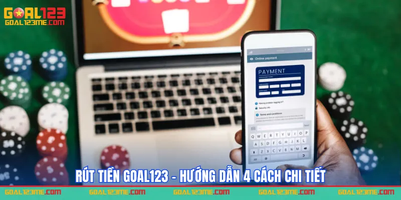 Hướng dẫn chi tiết 4 cách rút tiền Goal123