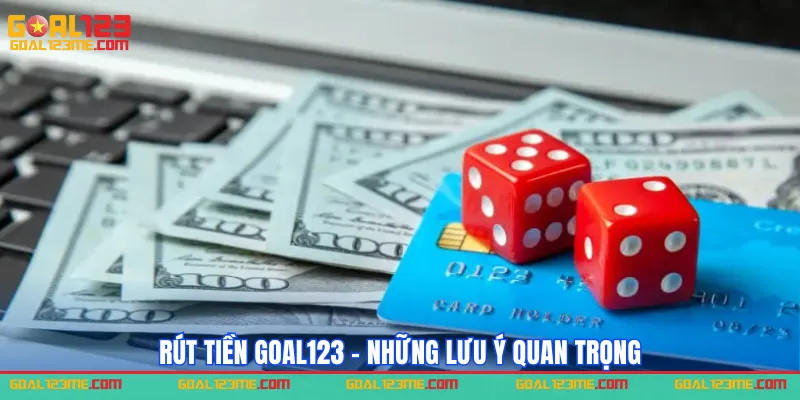 Những lưu ý quan trọng trong quá trình rút tiền