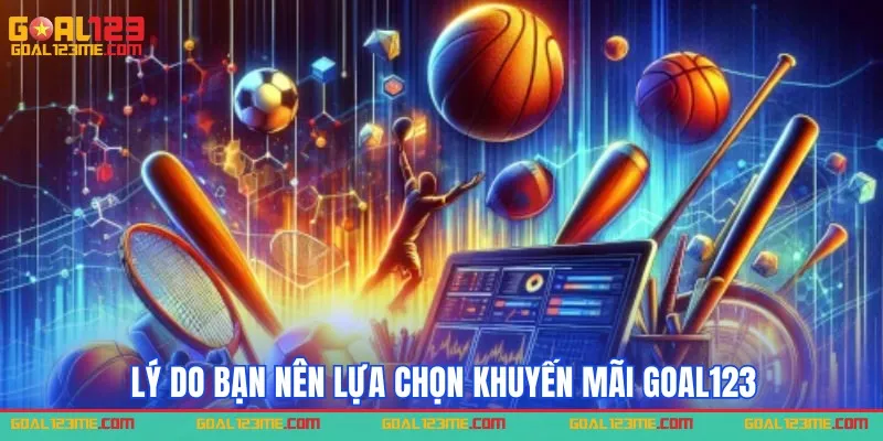 Lý do bạn nên lựa chọn khuyến mãi Goal123