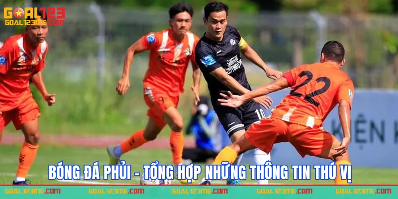 Bóng đá phủi - tổng hợp những thông tin thú vị tại nhà cái Goal123