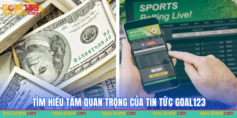 Tìm hiểu tầm quan trọng của tin tức goal123