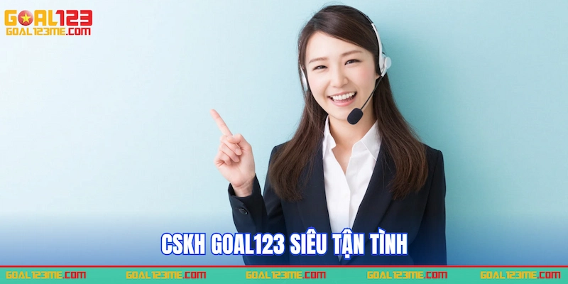 CSKH Goal123 siêu tận tình