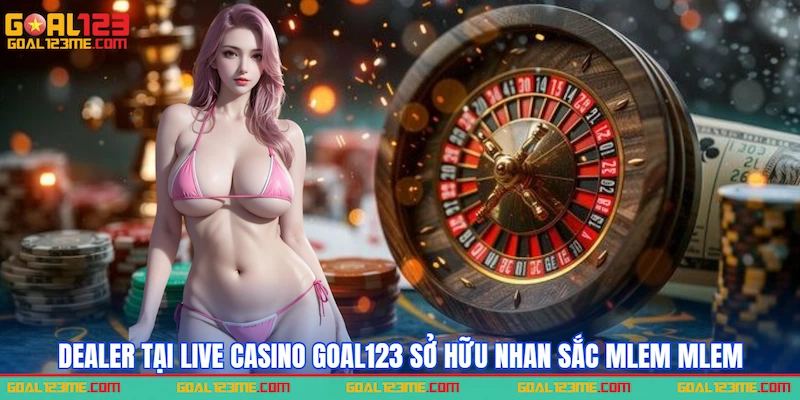 Dealer tại Live casino GOAL123 sở hữu nhan sắc mlem mlem