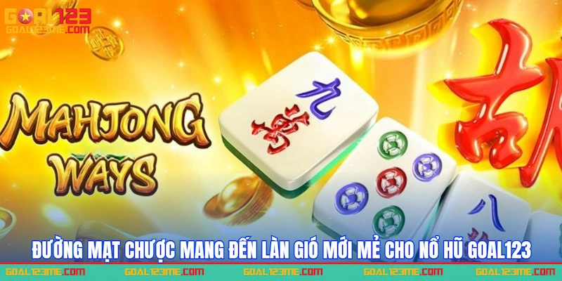 Đường Mạt Chược mang đến làn gió mới mẻ cho Nổ hũ GOAL123