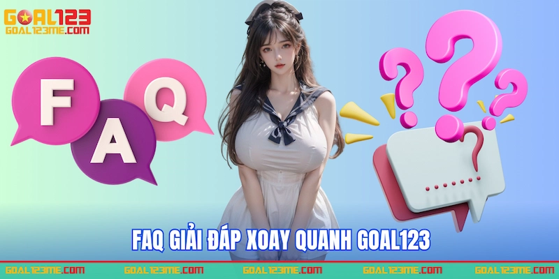 FAQ giải đáp xoay quanh Goal123