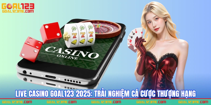 Giới thiệu Live casino GOAL123