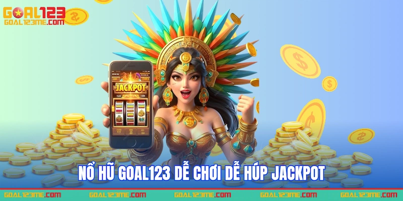 Nổ hũ Goal123 dễ chơi dễ húp jackpot